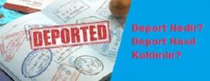 Deport Ne Demek | Deport Nasıl Kaldırılır